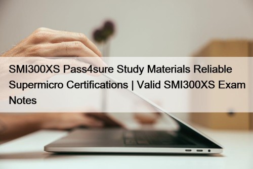 SMI300XS Pass4sure Study Materials Reliable Supermicro Certifications | ...