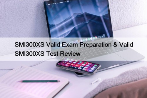 SMI300XS Valid Exam Preparation & Valid SMI300XS Test ...